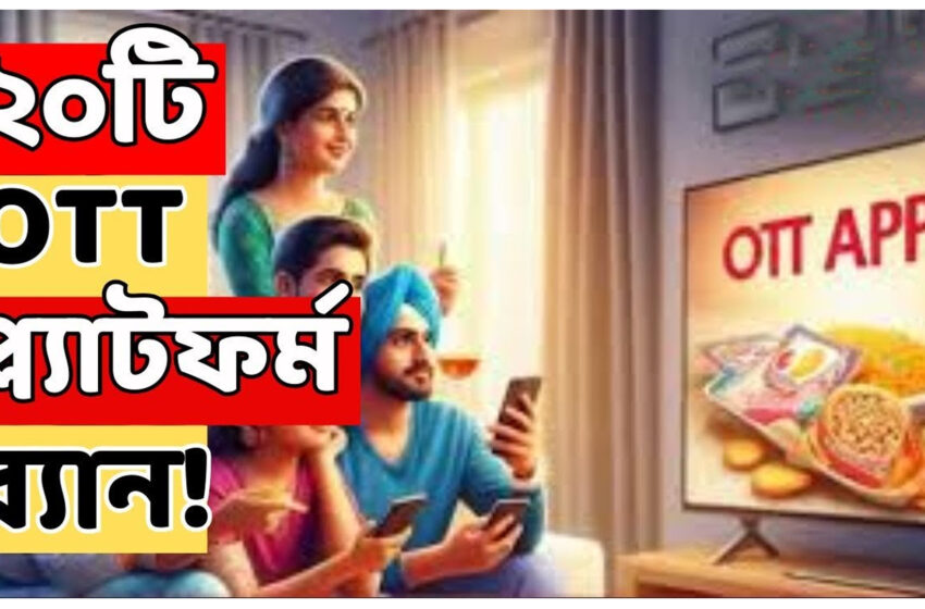  25টি OTT প্ল্যাটফর্ম ব্যান করল ভারত সরকার!!