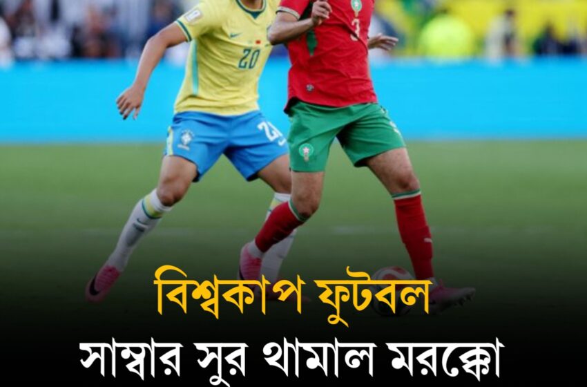  সাম্বার সুর থামাল মরক্কো, ড্র নিয়েই সন্তুষ্ট ব্রাজিল