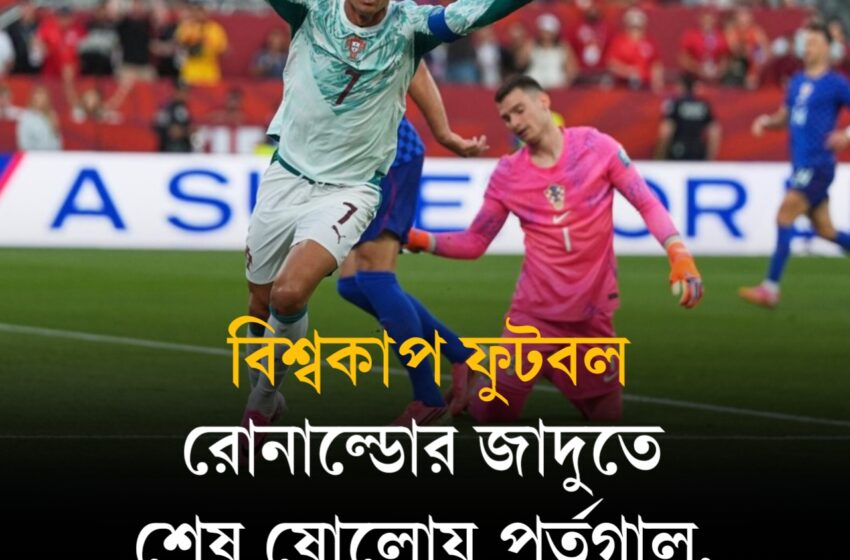  রোনাল্ডোর জাদুতে শেষ ষোলো পেরোল পর্তুগাল, দাপটের জয়ে কোয়ার্টার ফাইনালের পথে স্পেন
